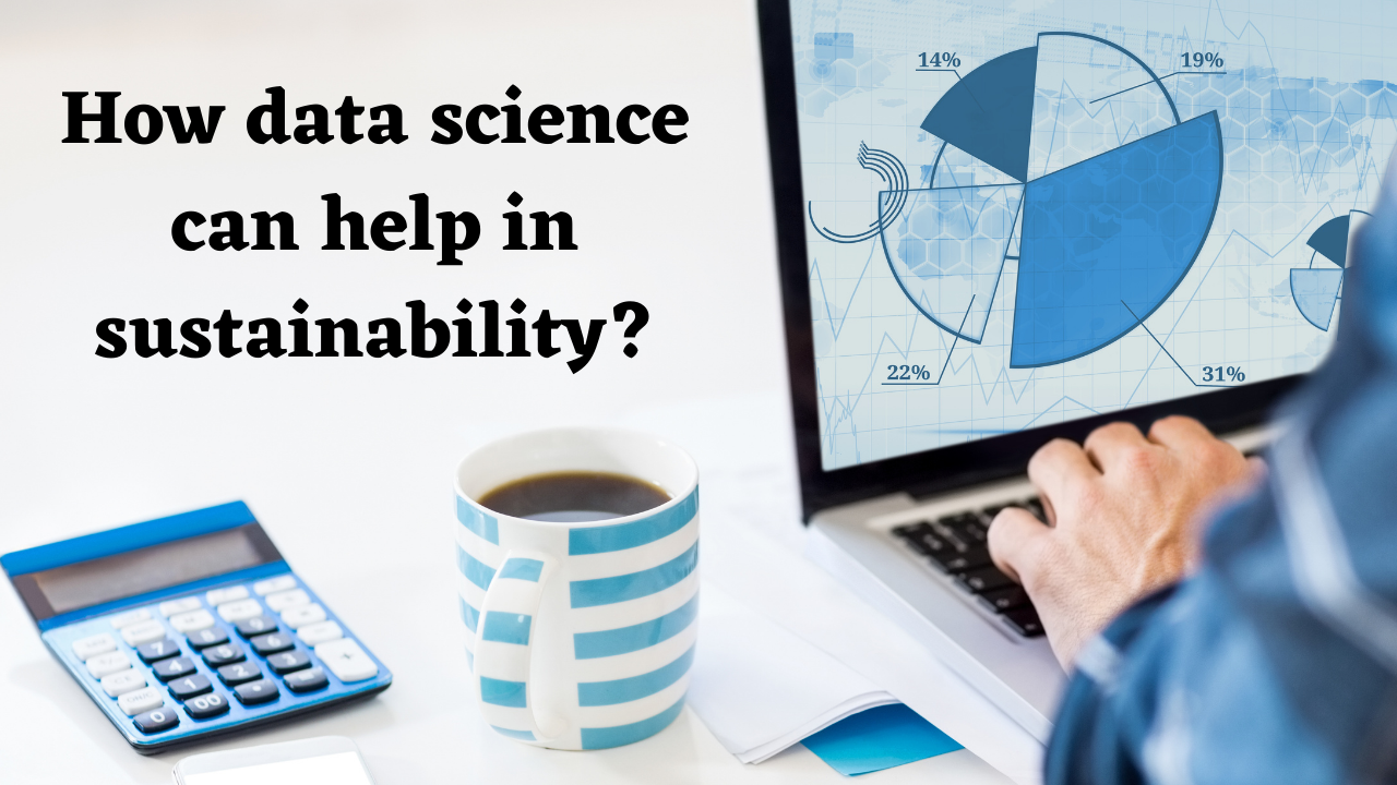 You are currently viewing How Data Science can help in Sustainability?