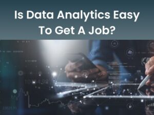 Read more about the article Is Data Analytics Easy To Get A Job?