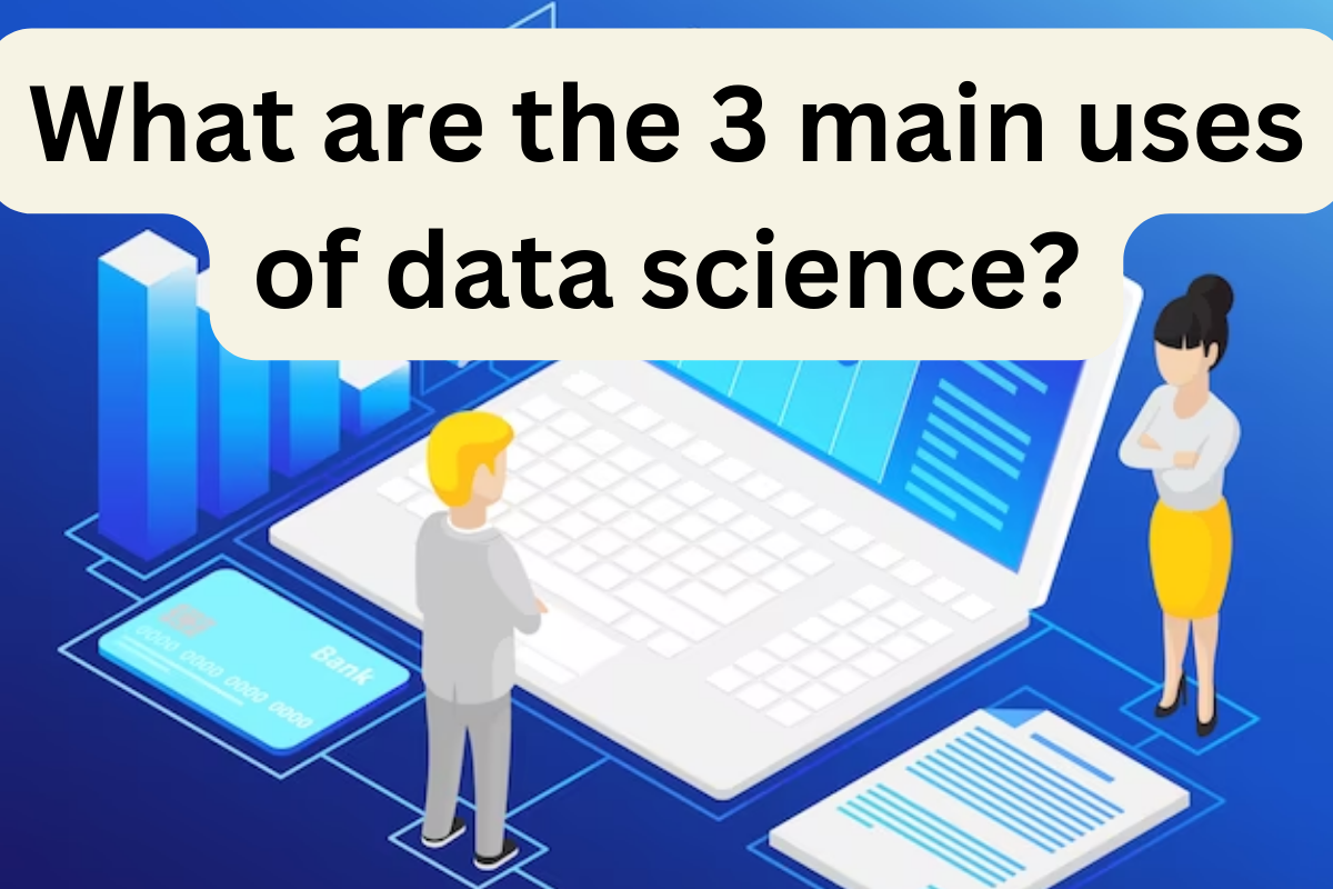 You are currently viewing What are the 3 main uses of data science?