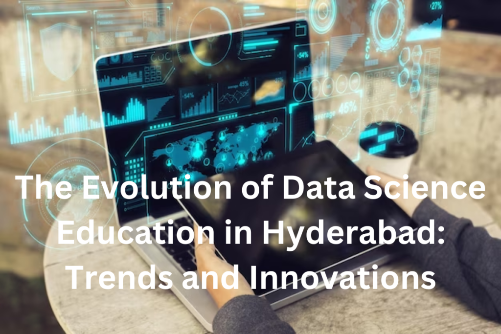 The Evolution of Data Science Education in Hyderabad: Trends and Innovations