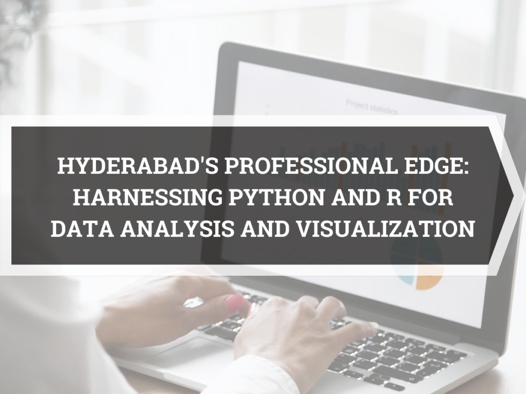 Hyderabad’s Professional Edge: Harnessing Python and R for Data Analysis and Visualization